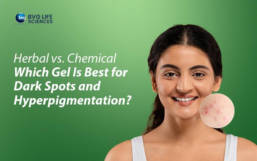 Herbal vs. Chemical: Which Gel Is Best for Dark Spots and Hyperpigmentation?