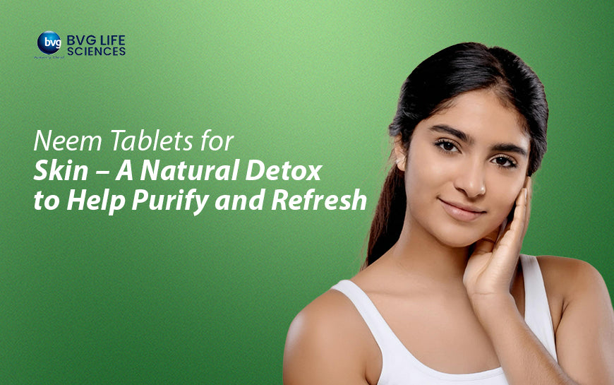 Neem Tablets for Skin – A Natural Detox to Help Purify and Refresh