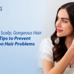 Healthy Scalp, Gorgeous Hair: Expert Tips to Prevent Common Hair Problems